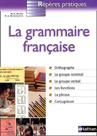 La grammaire française : orthographe, le groupe nominal, le groupe verbal, les fontions, la phrase, conjugaison