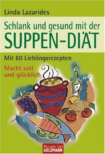 Schlank und gesund mit der  SUPPEN-DIÄT: Mit 60 Lieblingsrezepten