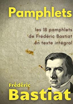 Pamphlets : les 18 pamphlets de Frédéric Bastiat en texte intégral