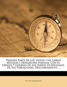 Primera Parte De Los Veinte I Un Libros Rituales I Monarchia Indiana: Con El Origen Y Guerras De Los Indios Ocidentales, De Sus Poblaçiones, Descubrimiento ...