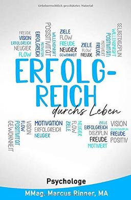 Erfolgreich durchs Leben: Wie du deine Vision finden, deine Ziele erreichen, dich besser motivieren, deine Willenskraft steigern und mehr Selbstdisziplin erlangen kannst.