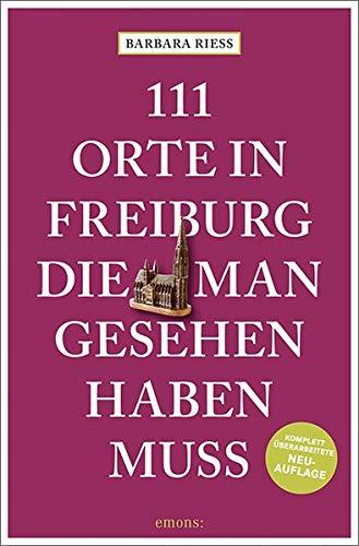 111 Orte in Freiburg, die man gesehen haben muss: Reiseführer, komplett überarbeitete Neuauflage