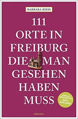 111 Orte in Freiburg, die man gesehen haben muss: Reiseführer, komplett überarbeitete Neuauflage