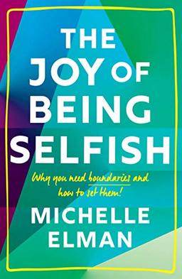 The Joy of Being Selfish: Why you need boundaries and how to set them