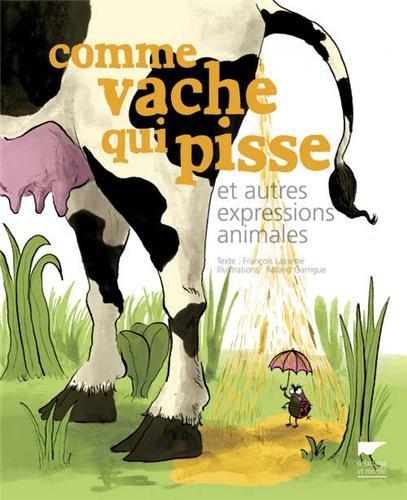 Comme vache qui pisse : et autres expressions animales