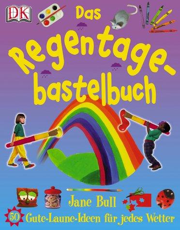 Das Regentagebastelbuch. 50 Gute-Laune-Ideen für jedes Wetter