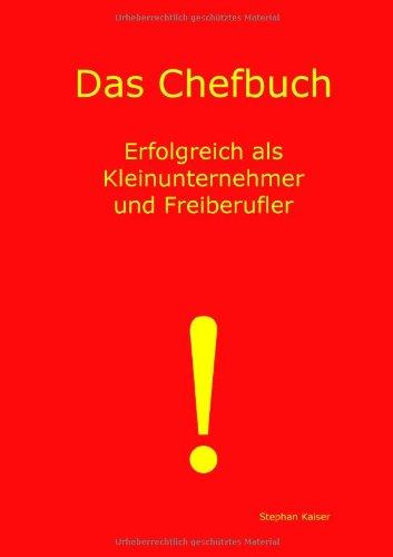 Das Chefbuch: Erfolgreich als Kleinunternehmer und Freiberufler