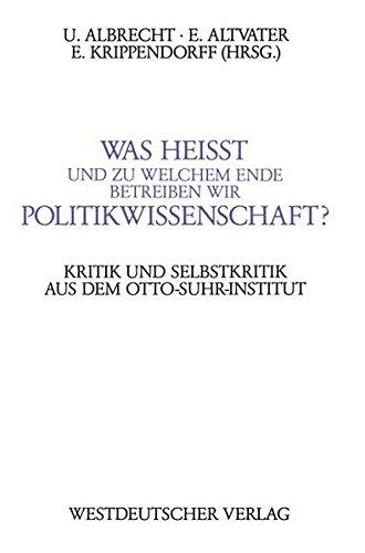 Was Heisst und zu Welchem Ende Betreiben wir Politikwissenschaft?: Kritik und Selbstkritik aus dem Berliner Otto-Suhr-Institut