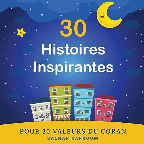 30 Histoires Inspirantes Pour 30 Valeurs du Coran: (Islam pour enfants) (30 jours d'apprentissage de l’islam | Ramadan pour enfants, Band 1)