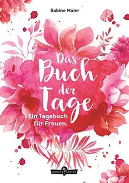 Das Buch der Tage: Ein Tagebuch für Frauen