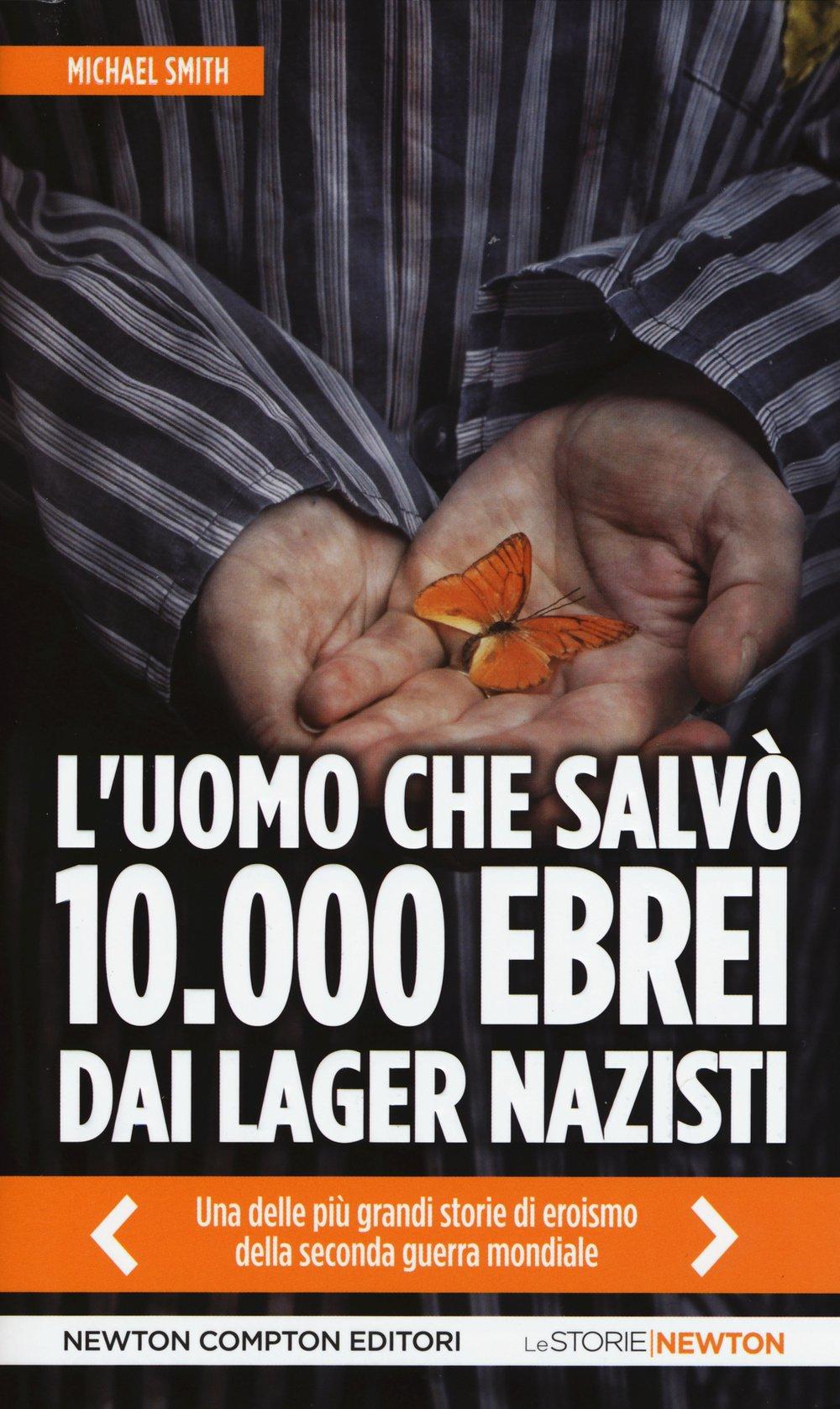 L'uomo che salvò 10.000 ebrei dai lager nazisti (Le storie Newton)