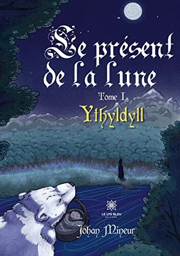 Le présent de la lune : Tome I : Ythyldyll