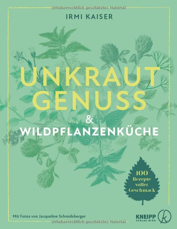 Unkrautgenuss & Wildpflanzenküche. 100 Rezepte voller Geschmack