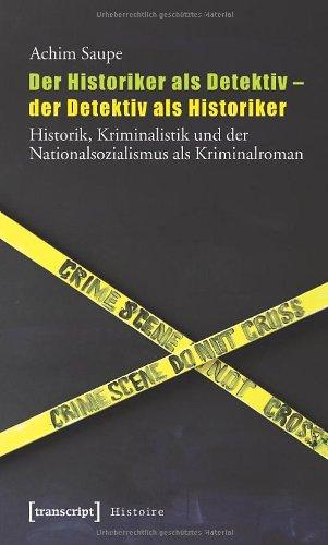 Der Historiker als Detektiv - der Detektiv als Historiker: Historik, Kriminalistik und der Nationalsozialismus als Kriminalroman