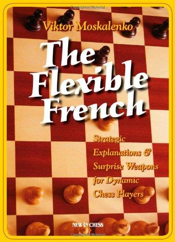 Flexible French: Strategic Explanations and Surprise Weapons for Dynamic Chess Players: 10 Surprise Weapons for Dynamic Chess Players