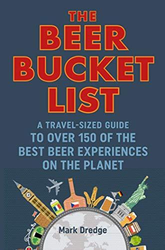 The Beer Bucket List: A travel-sized guide to over 150 of the best beer experiences on the planet