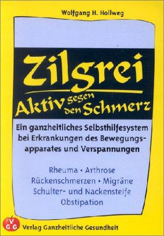 Zilgrei - Aktiv gegen den Schmerz!: Ein ganzheitliches Selbsthilfesystem