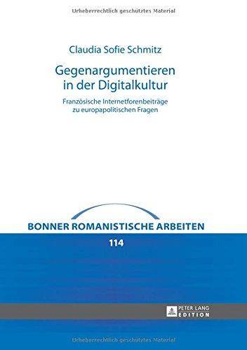 Gegenargumentieren in der Digitalkultur: Französische Internetforenbeiträge zu europapolitischen Fragen (Bonner romanistische Arbeiten)