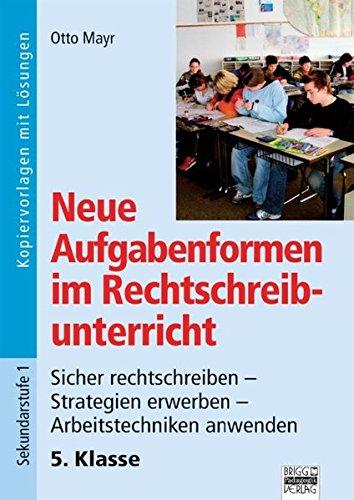 Neue Aufgabenformen Rechtschreibunterricht: 5. Klasse - Sicher rechtschreiben - Strategien erwerben - Arbeitstechniken anwenden: Kopiervorlagen mit Lösungen