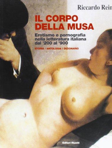 Il corpo della musa. Erotismo e pornografia nella letteratura italiana dal '300 al '900. Storia, dizionario e antologia (Letteratura. Opere varie)