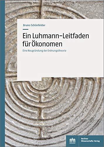 Ein Luhmann-Leitfaden für Ökonomen: Eine Neugründung der Ordnungstheorie