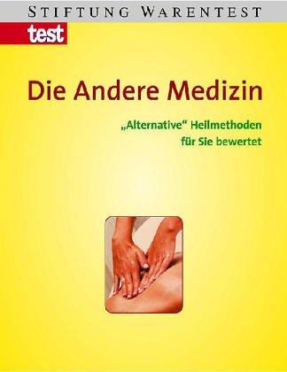 Die Andere Medizin. "Alternative" Heilmethoden für Sie bewertet