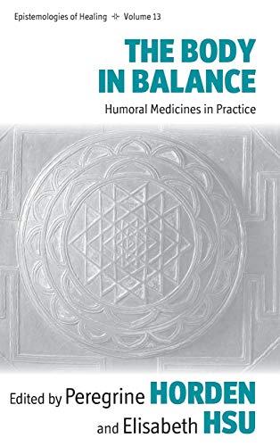 The Body in Balance: Humoral Medicines in Practice (Epistemologies of Healing, Band 13)