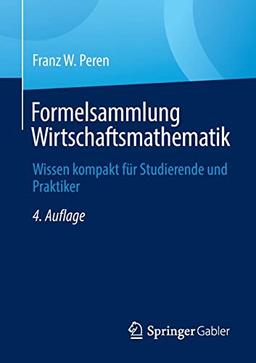 Formelsammlung Wirtschaftsmathematik: Wissen kompakt für Studierende und Praktiker