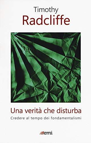 Una verità che disturba. Credere al tempo dei fondamentalismi (Fede in tempi incerti)