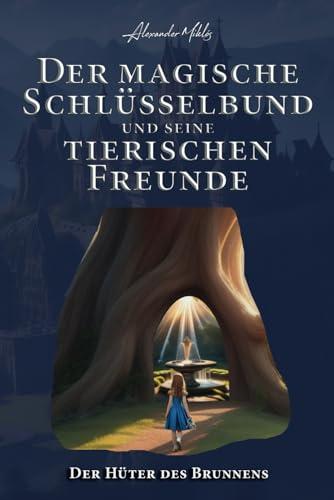 Der magische Schlüsselbund und seine tierischen Freunde: Der Hüter des Brunnens (2): Das Fantasy-Abenteuer für neugierige Kinder ab 6 Jahren