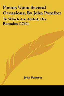 Poems Upon Several Occasions, By John Pomfret: To Which Are Added, His Remains (1735)