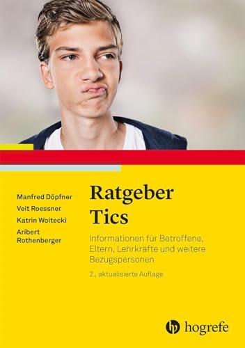 Ratgeber Tics: Informationen für Betroffene, Eltern, Lehrkräfte und weitere Bezugspersonen (Ratgeber Kinder- und Jugendpsychotherapie)