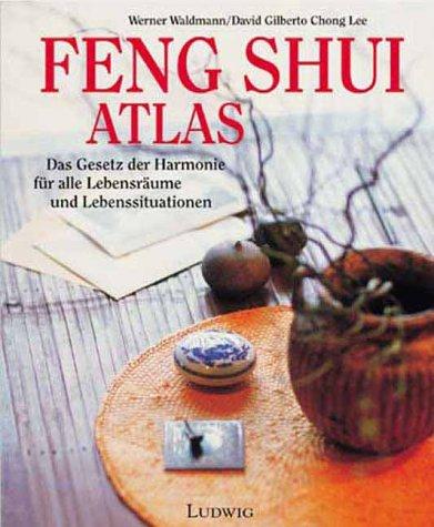 Feng Shui Atlas: Das Gesetz der Harmonie für alle Lebensräume und Lebenssituationen