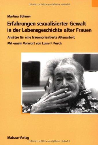 Erfahrungen sexualisierter Gewalt in der Lebensgeschichte alter Frauen: Ansätze für eine frauenorientierte Altenarbeit