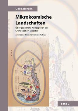 Mikrokosmische Landschaften Band 2: Übergeordnete Konzepte in der Chinesischen Medizin