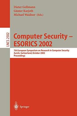 Computer Security -- ESORICS 2002: 7th European Symposium on Research in Computer Security Zurich, Switzerland, October 14-16, 2002, Proceedings (Lecture Notes in Computer Science, 2502, Band 2502)