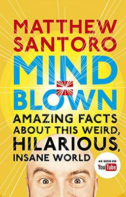 Mind = Blown: Amazing Facts About this Weird, Hilarious, Insane World