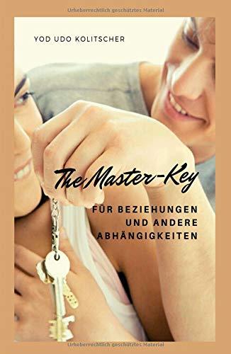 The Master-Key für Beziehungen und andere Abhängigkeiten: Lass dir zeigen wie Beziehung 100% funktioniert