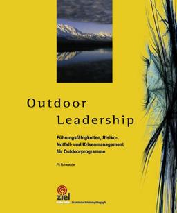 Outdoor Leadership: Führungsfähigkeiten, Risiko-, Notfall- und Krisenmanagement für die Arbeit mit Gruppen (Gelbe Reihe: Praktische Erlebnispädagogik)