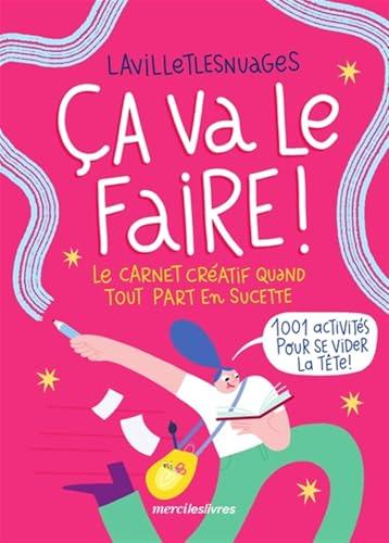 Ca va le faire ! : le carnet créatif quand tout part en sucette : 1.001 activités pour se vider la tête !