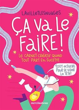 Ca va le faire ! : le carnet créatif quand tout part en sucette : 1.001 activités pour se vider la tête !