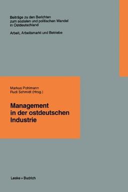 Management in der ostdeutschen Industrie (Beiträge zu den Berichten der Kommision für die Erforschung des sozialen und politischen Wandels in den neuen Bundesländern e.V. (KSPW))