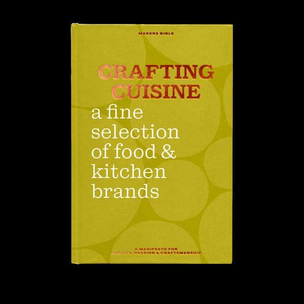 Makers Bible Crafting Cuisine: a fine selection of food & kitchen brands (Makers Bible: A Manifesto for Quality, Passion & Craftsmanship)