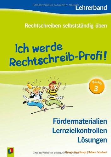 Ich werde Rechtschreib-Profi! - Klasse 3: Lehrerband - Fördermaterialien, Lernzielkontrollen, Lösungen