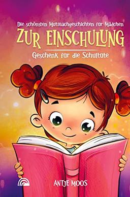 Die schönsten Mutmachgeschichten für Mädchen zur Einschulung: Ideal als Geschenk zur Einschulung und Füllung für die Schultüte