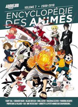 Encyclopédie des animés. Vol. 7. 2008-2010 : Fairy tail, Summer wars, Black butler, Soul eater, Inazuma eleven, Pandora hearts, Ponyo sur la falaise, Chi, une vie de chat, Arietty, le petit monde des chapardeurs...