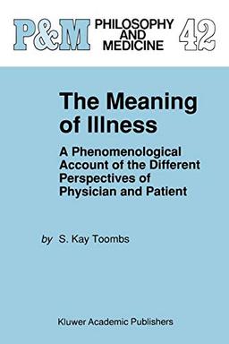 The Meaning of Illness: A Phenomenological Account of the Different Perspectives of Physician and Patient (Philosophy and Medicine, 42, Band 42)