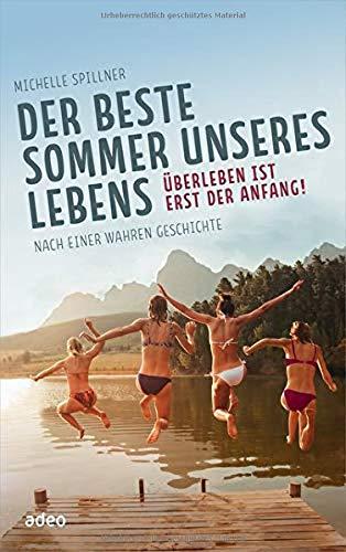 Der beste Sommer unseres Lebens: Überleben ist erst der Anfang! Nach einer wahren Geschichte