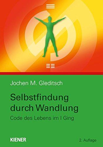 Selbstfindung durch Wandlung: Code des Lebens im I Ging