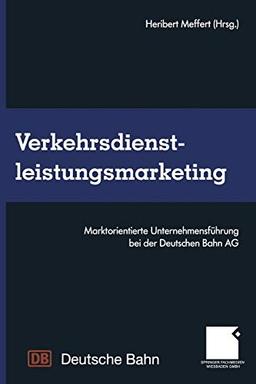 Verkehrsdienstleistungsmarketing: Marktorientierte Unternehmensführung bei der Deutschen Bahn AG (German Edition)